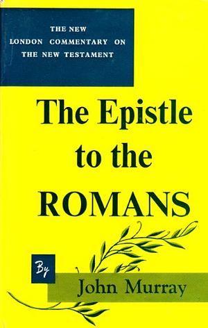 The Epistle to the Romans by John Murray