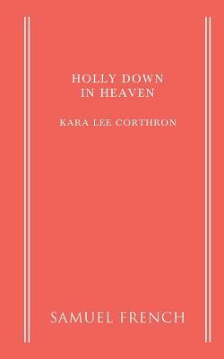 Holly Down in Heaven by Kara Lee Corthron