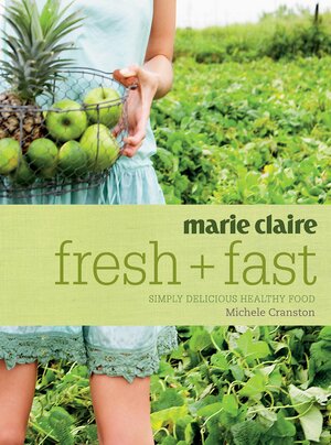 Marie Claire Fresh + Fast: Simply Delicious Healthy Food by Michele Cranston