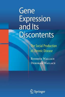 Gene Expression and Its Discontents: The Social Production of Chronic Disease by Deborah Wallace, Rodrick Wallace
