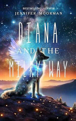 Diana and the Milky Way: by Jennifer Moorman, Jennifer Moorman