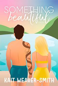 Something Beautiful: A Small Town Love-After-Loss Romance by Kait Weaver-Smith
