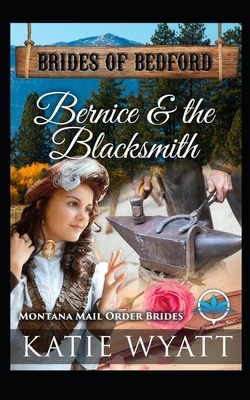 Bernice & The Blacksmith: Montana Mail order Brides by Katie Wyatt