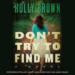 Don't Try To Find Me by Holly Brown