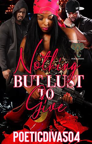 Nothing but Lust To Give by Poetic Diva504, Poetic Diva504