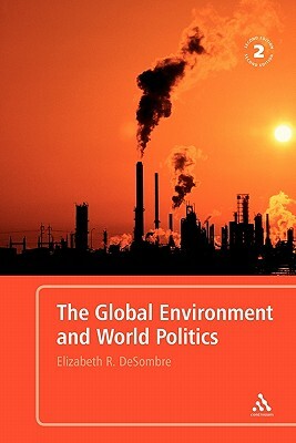 Global Environment and World Politics by Elizabeth R. Desombre