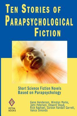 Ten Stories of Parapsychological Fiction: Short Science Fiction Novels Based on Parapsychology by Edward Staub, John Peterson, Winston Marks