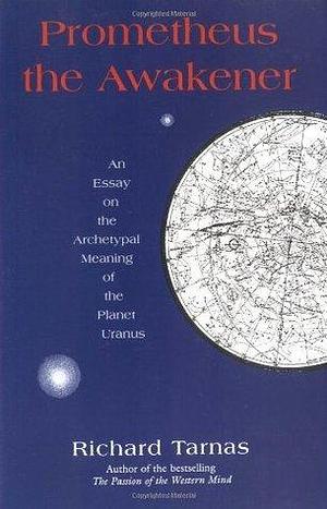 Prometheus the Awakener: an Essay on the Archetypal Meaning of the Planet Uranus by Margot McLean, Richard Tarnas, Richard Tarnas, Blobodan Trajkovic