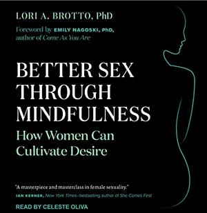 Better Sex Through Mindfulness: How Women Can Cultivate Desire by Lori A. Brotto
