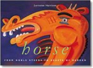 Horse: From Noble Steeds to Beasts of Burden by Lorraine Harrison