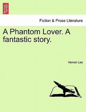 A Phantom Lover, by Vernon Lee by Vernon Lee