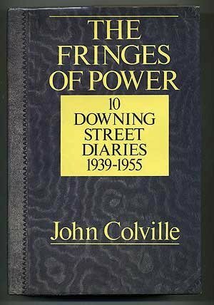 The Fringes of Power: 10 Downing Street Diaries, 1939 - 1955 by John Colville