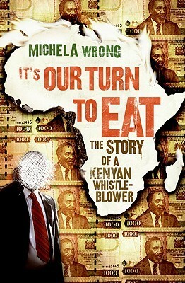 It's Our Turn to Eat: The Story of a Kenyan Whistle-Blower by Michela Wrong