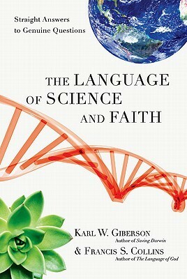 The Language of Science and Faith: Straight Answers to Genuine Questions by Karl W. Giberson, Francis S. Collins