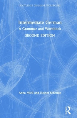 Intermediate German: A Grammar and Workbook by Anna Miell, Heiner Schenke