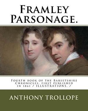 Framley Parsonage.: Fourth book of the Barsetshire Chronicles, first published in 1861 / ILLUSTRATIONS. / by Anthony Trollope