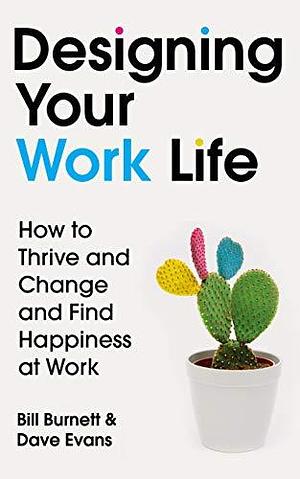 Designing Your Work Life: The #1 New York Times bestseller for building the perfect career by Bill Burnett, Bill Burnett, Dave Evans