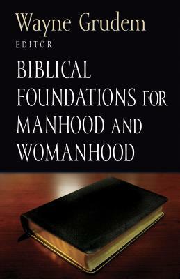 Biblical Foundations for Manhood and Womanhood by Wayne Grudem