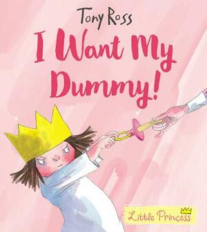 I Want My Dummy! by Tony Ross