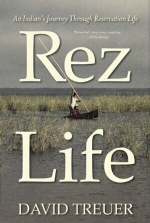 Rez Life: An Indian's Journey Through Reservation Life by David Treuer