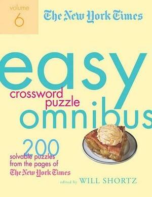 The New York Times Easy Crossword Puzzle Omnibus, Volume 6: 200 Solvable Puzzles from the Pages of the New York Times by Will Shortz