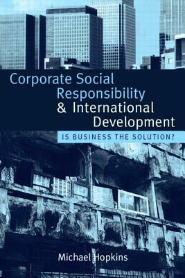 Corporate Social Responsibility and International Development: Is Business the Solution? by Michael Hopkins