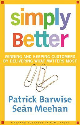 Simply Better: Winning and Keeping Customers by Delivering What Matters Most by Sean Meehan, Patrick Barwise