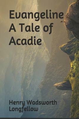 Evangeline A Tale of Acadie by Henry Wadsworth Longfellow