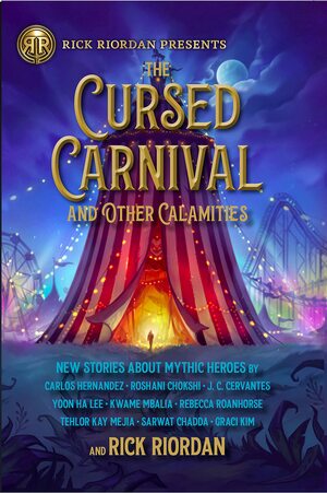 The Cursed Carnival and Other Calamities: New Stories about Mythic Heroes by Rick Riordan