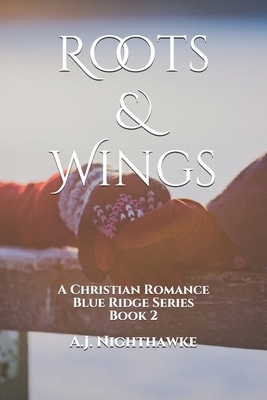 Roots & Wings: A Christian Romance Blue Ridge Series Book 2 by A. J. Nighthawke