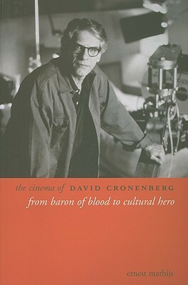 The Cinema of David Cronenberg: From Baron of Blood to Cultural Hero by Ernest Mathijs