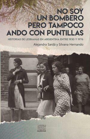 No soy un bombero pero tampoco ando con puntillas. Historias de lesbianas en Argentina entre 1930 y 1976 by Alejandra Sarda, Silvana Hernando