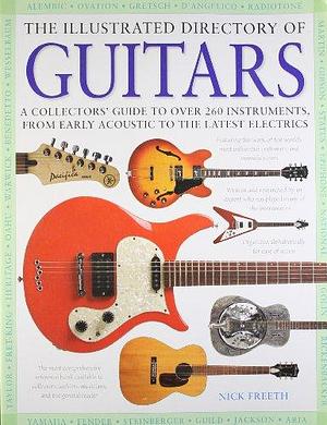 The Illustrated Directory of Guitars: A Collector's Guide to Over 300 Instruments, from Early Acoustic to the Latest Electrics by Nick Freeth