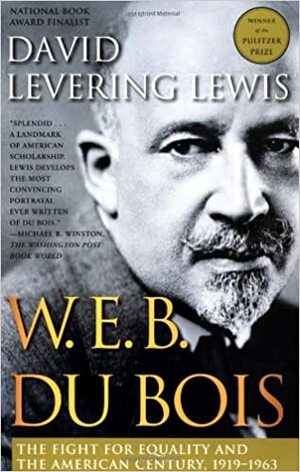 W.E.B. Du Bois: The Fight for Equality and the American Century, 1919-1963 by David Levering Lewis
