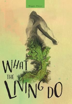 What the Living Do by Maggie Dwyer