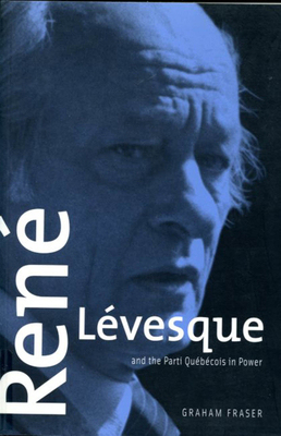 René Lévesque and the Parti Québécois in Power: Second Edition by Graham Fraser