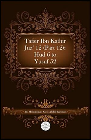 Tafsir Ibn Kathir Juz' 12 (Part 12): HUD 6 to Yusuf 52 by Muhammad Saed Abdul-Rahman