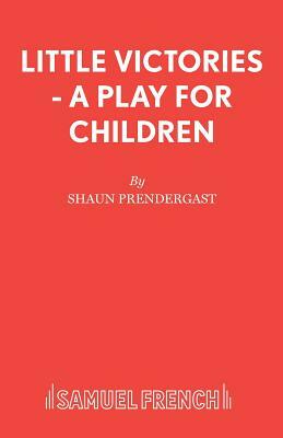 Little Victories - A Play for Children by Shaun Prendergast