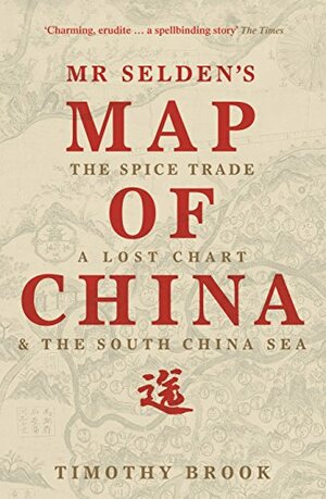 Mr Selden's Map of China: The spice trade, a lost chartthe South China Sea by Timothy Brook