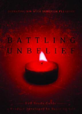 Battling Unbelief Study Guide: Defeating Sin with Superior Pleasure by John Piper