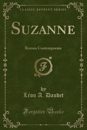 Suzanne: Roman Contemporain (Classic Reprint) by Léon Daudet