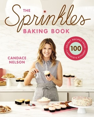 The Sprinkles Baking Book: 100 Secret Recipes from Candace's Kitchen by Candace Nelson