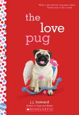 The Love Pug: A Wish Novel by J.J. Howard