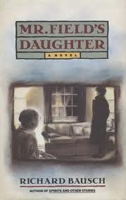 Mr. Field's Daughter by Richard Bausch