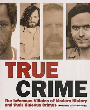 True Crime: The Infamous Villians of Modern History and their Hideous Crimes by Martin Fido, David Southwell