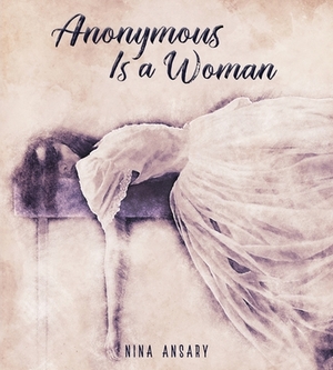 Anonymous Is a Woman: A Global Chronicle of Gender Inequality by Nina Ansary