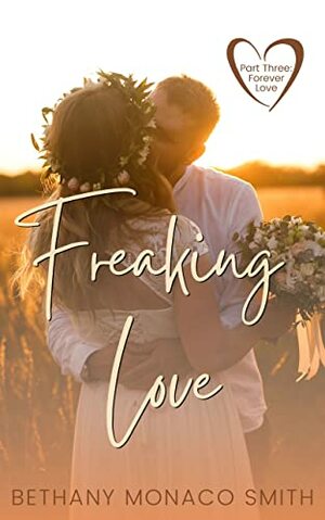 Freaking Love Part Three: Forever Love by Bethany Monaco Smith