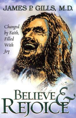 Believe & Rejoice by James P. Gills