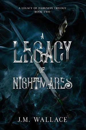A Legacy of Nightmares: A Legacy of Darkness Trilogy Book Two by J.M. Wallace, J.M. Wallace