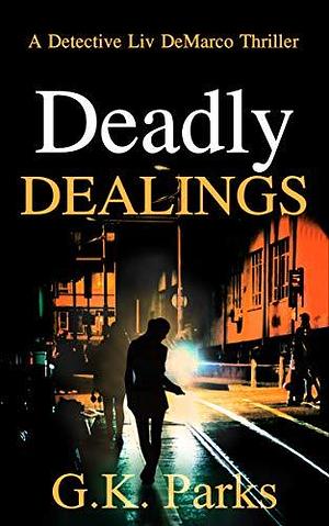 Deadly Dealings by G.K. Parks, G.K. Parks